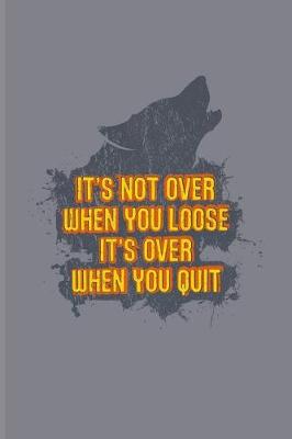 Book cover for It's Not Over When You Loose It's Over When You Quit