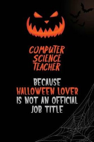 Cover of computer science teacher Because Halloween Lover Is Not An Official Job Title