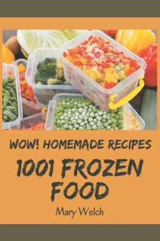 Cover of Wow! 1001 Homemade Frozen Food Recipes