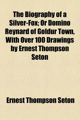 Book cover for The Biography of a Silver-Fox; Or Domino Reynard of Goldur Town, with Over 100 Drawings by Ernest Thompson Seton