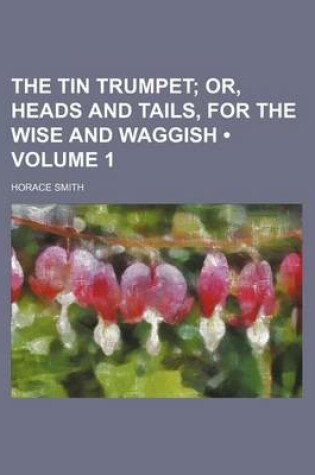 Cover of The Tin Trumpet (Volume 1 ); Or, Heads and Tails, for the Wise and Waggish