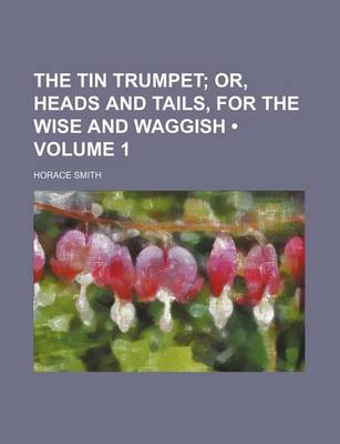 Book cover for The Tin Trumpet (Volume 1 ); Or, Heads and Tails, for the Wise and Waggish