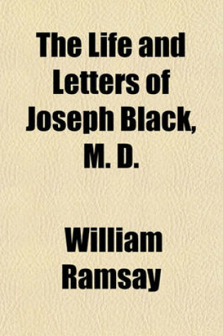 Cover of The Life and Letters of Joseph Black, M. D.