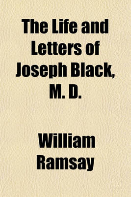 Book cover for The Life and Letters of Joseph Black, M. D.