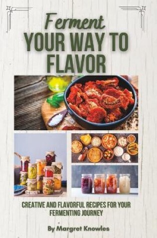 Cover of Ferment Your Way To Flavor