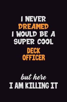 Book cover for I Never Dreamed I would Be A Super Cool Deck Officer But Here I Am Killing It