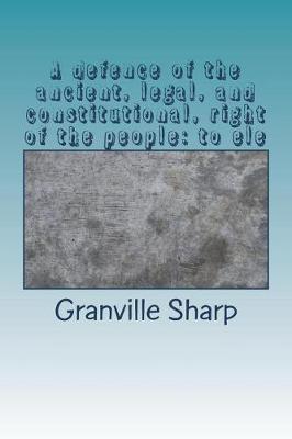 Book cover for A defence of the ancient, legal, and constitutional, right of the people