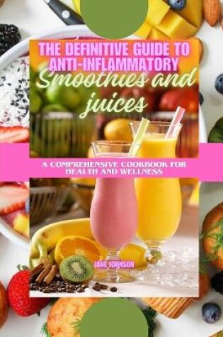 Cover of The Definitive Guide to Anti-Inflammatory Smoothies and Juices