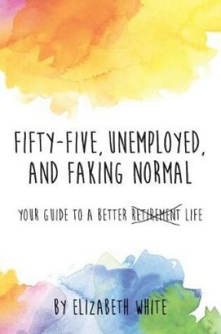 Cover of Fifty-Five, Unemployed, and Faking Normal