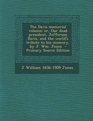 Book cover for The Davis Memorial Volume; Or, Our Dead President, Jefferson Davis, and the World's Tribute to His Memory, by J. Wm. Jones