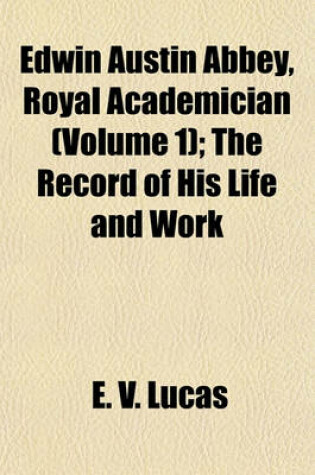 Cover of Edwin Austin Abbey, Royal Academician (Volume 1); The Record of His Life and Work