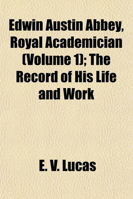 Book cover for Edwin Austin Abbey, Royal Academician (Volume 1); The Record of His Life and Work