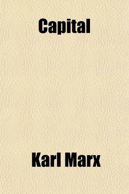 Book cover for Capital (Volume 1); The Process of Capitalist Production. Tr. from the 3D German Ed., by Samuel Moore and Edward Aveling, and Ed. by Frederick Engels. REV. and Amplified According to the 4th German Ed. by Ernest Untermann