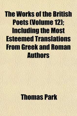 Cover of The Works of the British Poets (Volume 12); Including the Most Esteemed Translations from Greek and Roman Authors