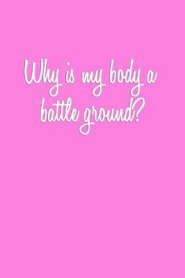 Book cover for Why is my body a battle ground?