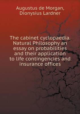 Book cover for The cabinet cyclopaedia. Natural Philosophy an essay on probabilities and their application to life contingencies and insurance offices