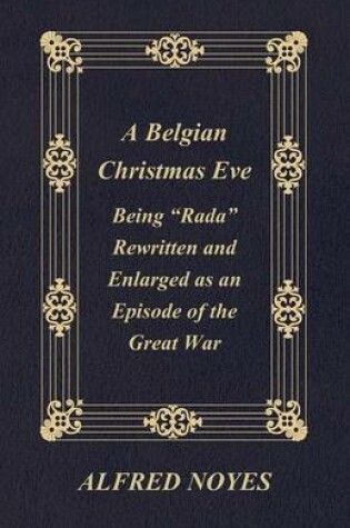 Cover of A Belgian Christmas Eve - Being "Rada"Rewritten And Enlarged As An Episode Of The Great War