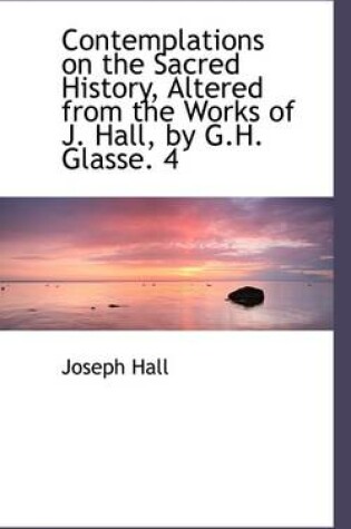 Cover of Contemplations on the Sacred History, Altered from the Works of J. Hall, by G.H. Glasse. 4