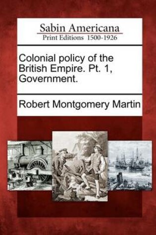 Cover of Colonial Policy of the British Empire. PT. 1, Government.