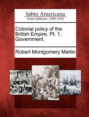 Book cover for Colonial Policy of the British Empire. PT. 1, Government.