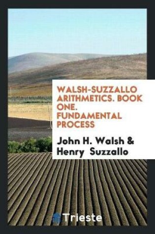 Cover of Walsh-Suzzallo Arithmetics. Book One. Fundamental Process