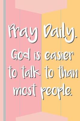 Book cover for Pray Daily. God Is Easier to Talk to Than Most People.