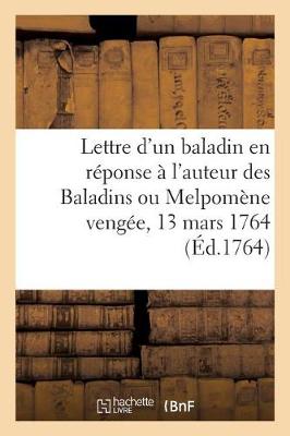 Book cover for Lettre d'Un Baladin En Réponse À l'Auteur Des Baladins Ou Melpomène Vengée, 13 Mars 1764