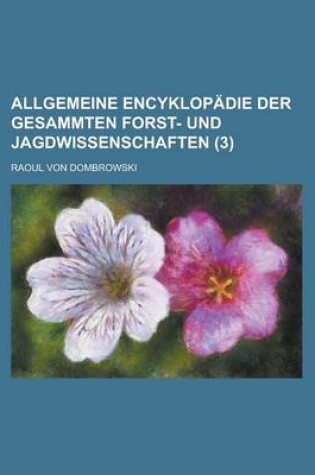 Cover of Allgemeine Encyklopadie Der Gesammten Forst- Und Jagdwissenschaften (3)