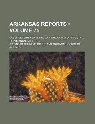 Book cover for Arkansas Reports (Volume 75); Cases Determined in the Supreme Court of the State of Arkansas, at the