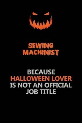 Cover of Sewing Machinist Because Halloween Lover Is Not An Official Job Title