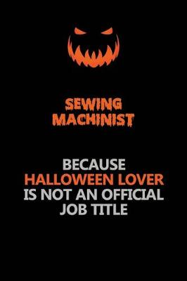 Book cover for Sewing Machinist Because Halloween Lover Is Not An Official Job Title