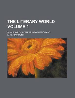 Book cover for The Literary World; A Journal of Popular Information and Entertainment Volume 1