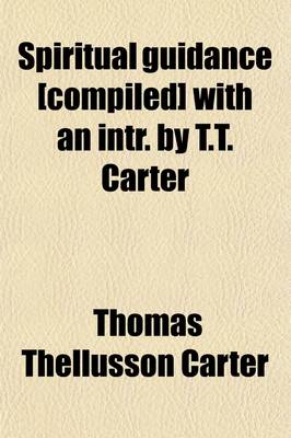 Book cover for Spiritual Guidance (the Substance of Two or Three of Guillore's Books) [Compiled] with an Intr. by T.T. Carter