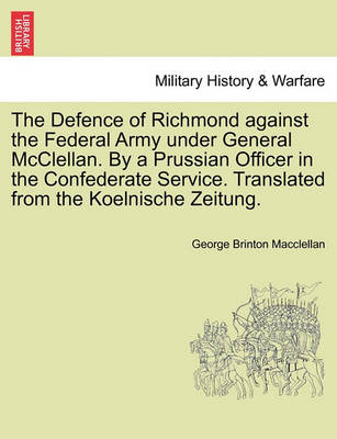 Book cover for The Defence of Richmond Against the Federal Army Under General McClellan. by a Prussian Officer in the Confederate Service. Translated from the Koelnische Zeitung.