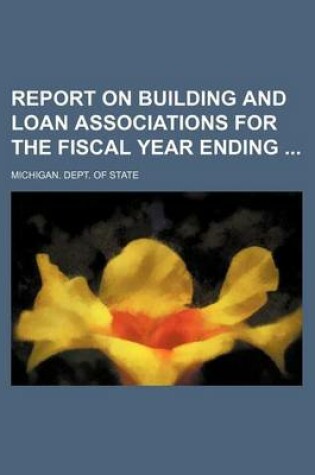 Cover of Report on Building and Loan Associations for the Fiscal Year Ending