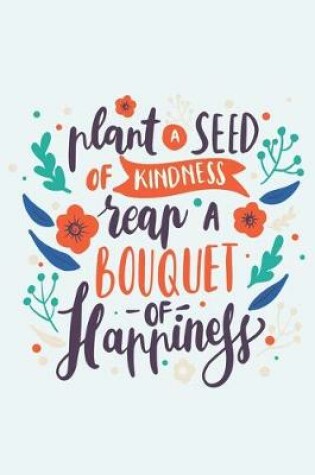 Cover of Plant a Seed of Kindness Reap a Bouquet of Happiness