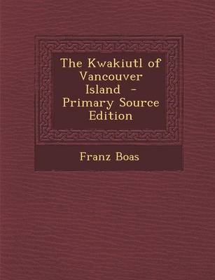 Book cover for The Kwakiutl of Vancouver Island - Primary Source Edition