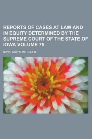 Cover of Reports of Cases at Law and in Equity Determined by the Supreme Court of the State of Iowa Volume 75