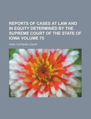 Book cover for Reports of Cases at Law and in Equity Determined by the Supreme Court of the State of Iowa Volume 75