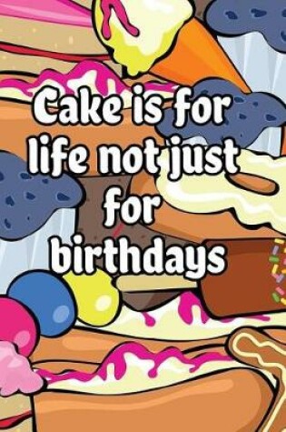 Cover of Cake is for life not just for birthdays