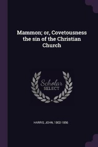 Cover of Mammon; Or, Covetousness the Sin of the Christian Church