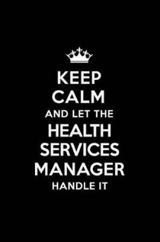 Cover of Keep Calm and Let the Health Services Manager Handle It