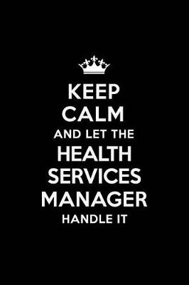 Book cover for Keep Calm and Let the Health Services Manager Handle It