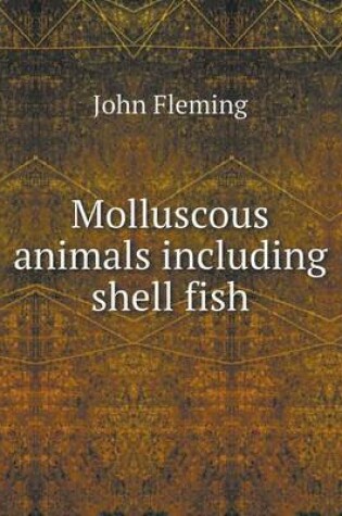 Cover of Molluscous animals including shell fish