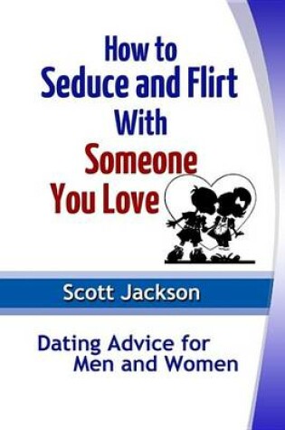 Cover of How to Seduce and Flirt with Someone You Love