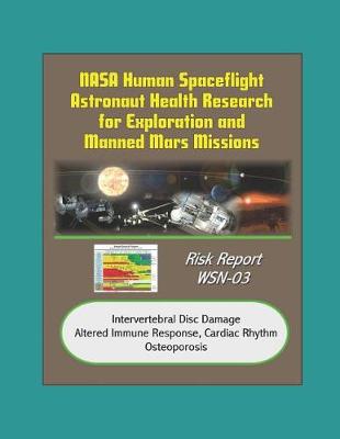 Book cover for NASA Human Spaceflight Astronaut Health Research for Exploration and Manned Mars Missions, Risk Report WSN-03, Intervertebral Disc Damage, Altered Immune Response, Cardiac Rhythm, Osteoporosis
