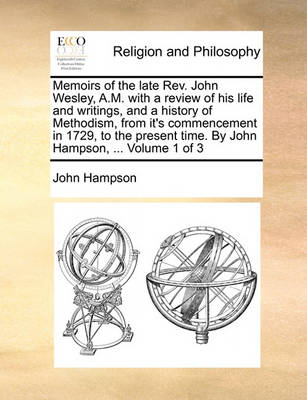 Book cover for Memoirs of the Late REV. John Wesley, A.M. with a Review of His Life and Writings, and a History of Methodism, from It's Commencement in 1729, to the Present Time. by John Hampson, ... Volume 1 of 3