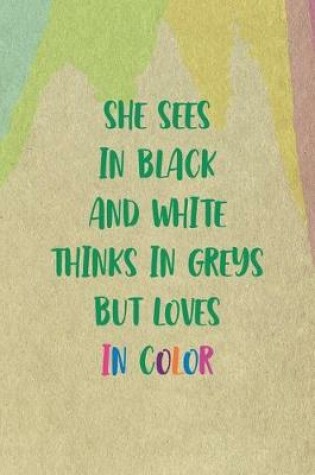 Cover of She Sees In Black And White Thinks In Greys But Loves In Color