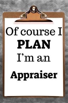 Book cover for Of Course I Plan I'm an Appraiser