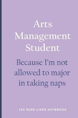 Cover of Arts Management Student - Because I'm Not Allowed to Major in Taking Naps